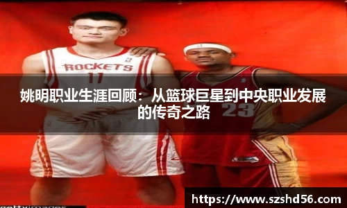 姚明职业生涯回顾：从篮球巨星到中央职业发展的传奇之路