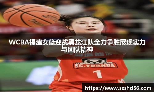 WCBA福建女篮迎战黑龙江队全力争胜展现实力与团队精神